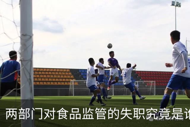 两部门对食品监管的失职究竟是谁之过？