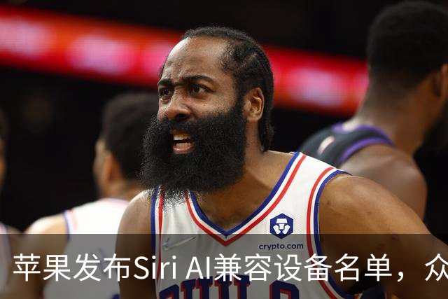 苹果发布Siri AI兼容设备名单，众多旧机型无法升级